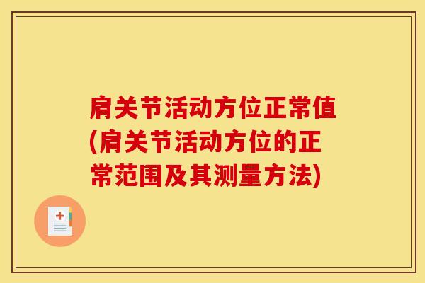 肩关节活动方位正常值(肩关节活动方位的正常范围及其测量方法)