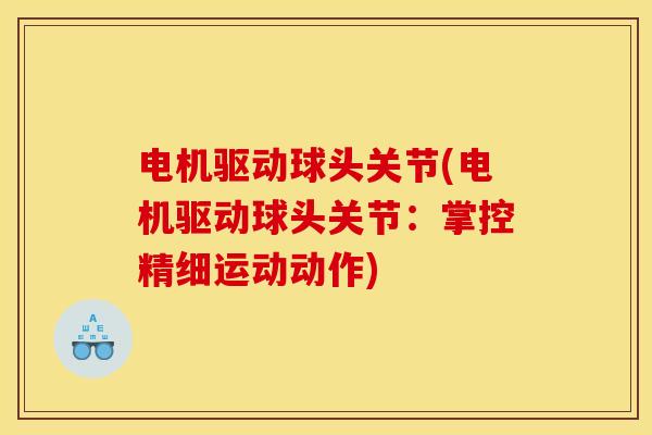 电机驱动球头关节(电机驱动球头关节：掌控精细运动动作)