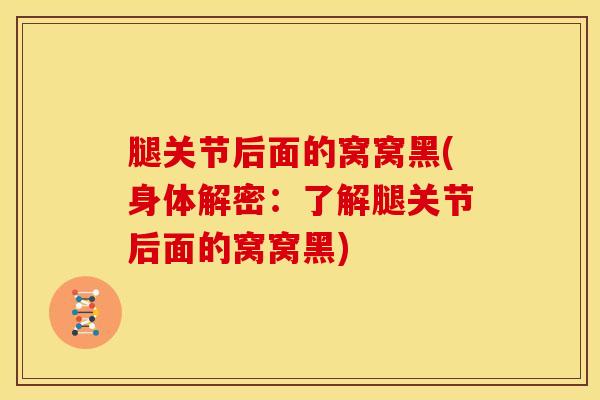 腿关节后面的窝窝黑(身体解密：了解腿关节后面的窝窝黑)