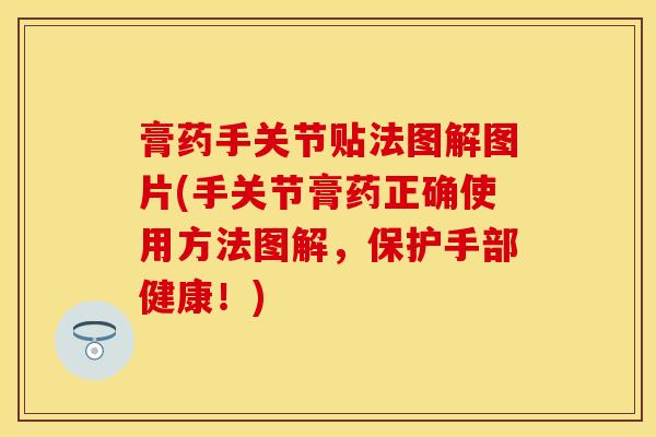 膏药手关节贴法图解图片(手关节膏药正确使用方法图解，保护手部健康！)