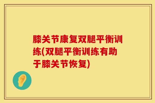 膝关节康复双腿平衡训练(双腿平衡训练有助于膝关节恢复)