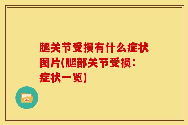 腿关节受损有什么症状图片(腿部关节受损：症状一览)