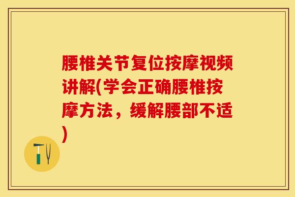 腰椎关节复位按摩视频讲解(学会正确腰椎按摩方法，缓解腰部不适)