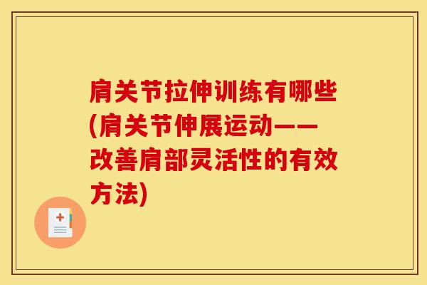 肩关节拉伸训练有哪些(肩关节伸展运动——改善肩部灵活性的有效方法)