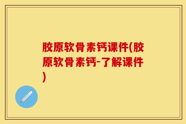 胶原软骨素钙课件(胶原软骨素钙-了解课件)