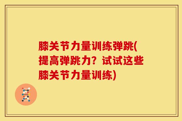 膝关节力量训练弹跳(提高弹跳力？试试这些膝关节力量训练)