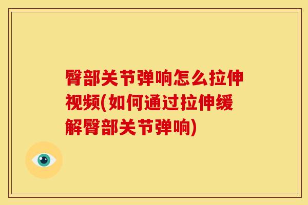 臀部关节弹响怎么拉伸视频(如何通过拉伸缓解臀部关节弹响)
