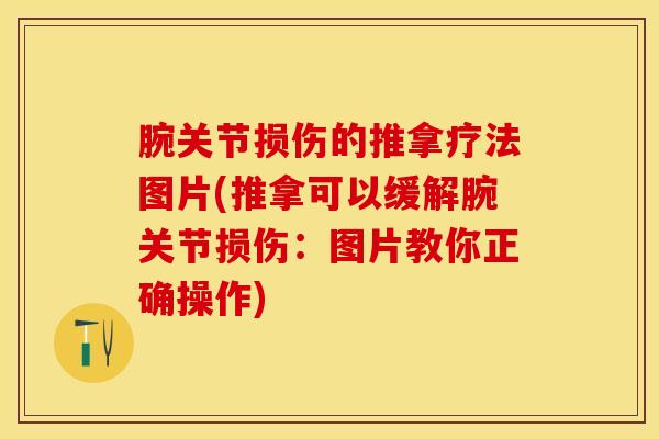 腕关节损伤的推拿疗法图片(推拿可以缓解腕关节损伤：图片教你正确操作)
