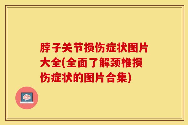 脖子关节损伤症状图片大全(全面了解颈椎损伤症状的图片合集)