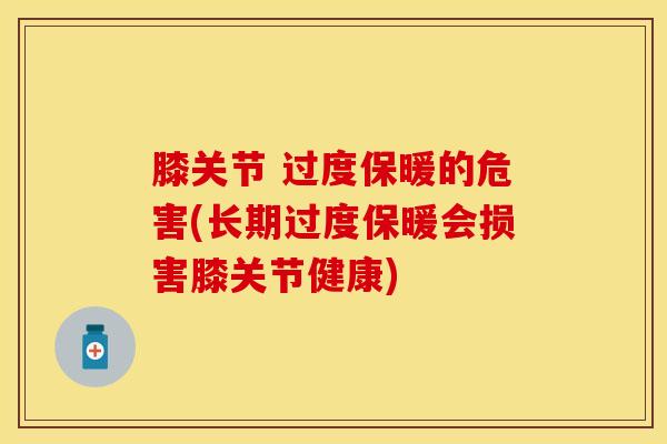 膝关节 过度保暖的危害(长期过度保暖会损害膝关节健康) 膝关节 过度保暖的危害(长期过度保暖会损害膝关节健康)