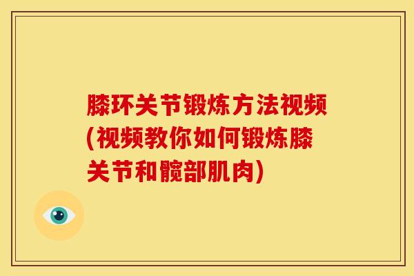 膝环关节锻炼方法视频(视频教你如何锻炼膝关节和髋部肌肉)