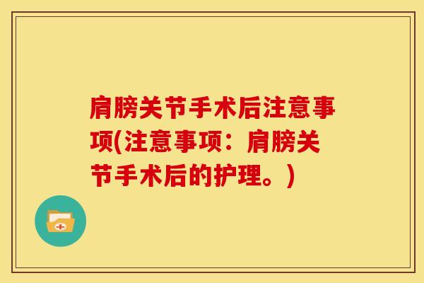 肩膀关节手术后注意事项(注意事项：肩膀关节手术后的护理。)