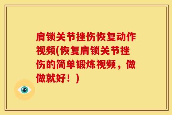 肩锁关节挫伤恢复动作视频(恢复肩锁关节挫伤的简单锻炼视频,做做就好!) 肩锁关节挫伤恢复动作视频(恢复肩锁关节挫伤的简单锻炼视频,做做就好!)