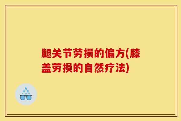腿关节劳损的偏方(膝盖劳损的自然疗法)
