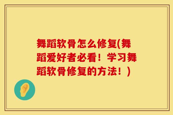 舞蹈软骨怎么修复(舞蹈爱好者必看！学习舞蹈软骨修复的方法！)