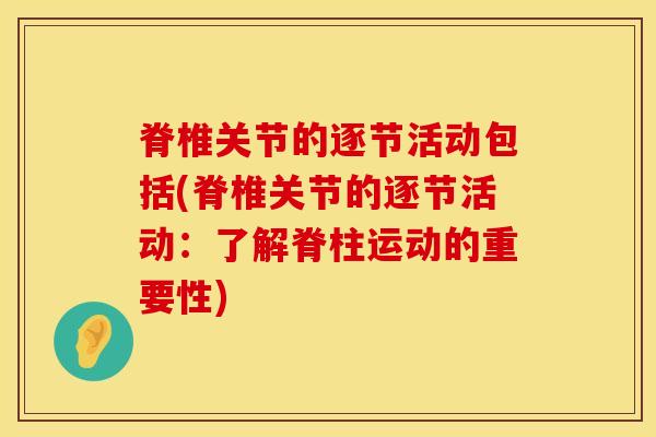 脊椎关节的逐节活动包括(脊椎关节的逐节活动：了解脊柱运动的重要性)