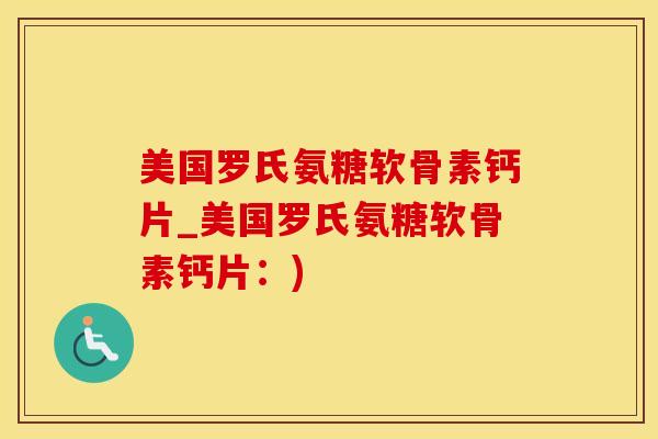 美国罗氏氨糖软骨素钙片_美国罗氏氨糖软骨素钙片：)