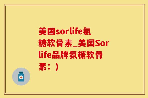 美国sorlife氨糖软骨素_美国Sorlife品牌氨糖软骨素：)