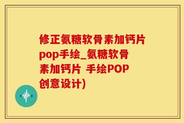 修正氨糖软骨素加钙片pop手绘_氨糖软骨素加钙片 手绘POP创意设计)