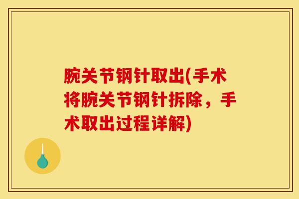 腕关节钢针取出(手术将腕关节钢针拆除，手术取出过程详解)