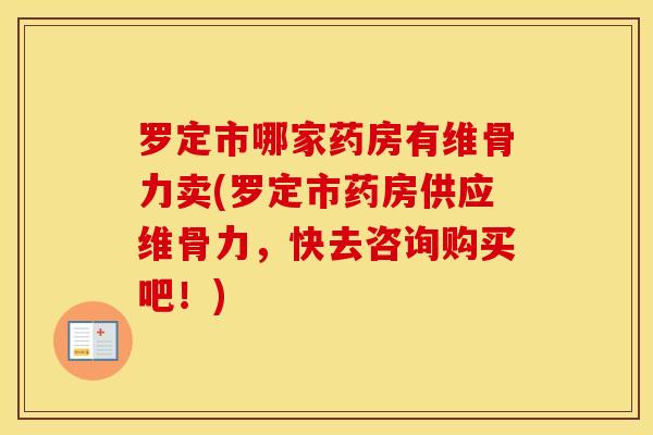 罗定市哪家药房有维骨力卖(罗定市药房供应维骨力，快去咨询购买吧！)