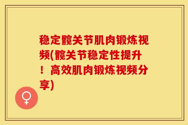 稳定髋关节肌肉锻炼视频(髋关节稳定性提升！高效肌肉锻炼视频分享)