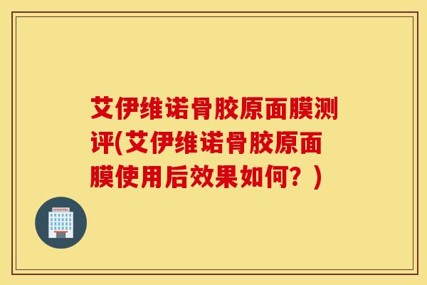艾伊维诺骨胶原面膜测评(艾伊维诺骨胶原面膜使用后效果如何？)