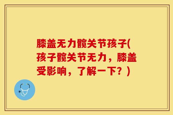 膝盖无力髋关节孩子(孩子髋关节无力，膝盖受影响，了解一下？)