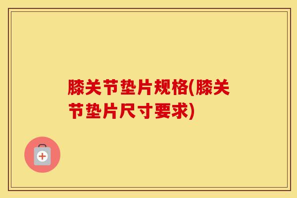 膝关节垫片规格(膝关节垫片尺寸要求)