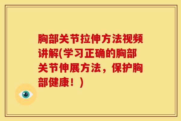 胸部关节拉伸方法视频讲解(学习正确的胸部关节伸展方法，保护胸部健康！)