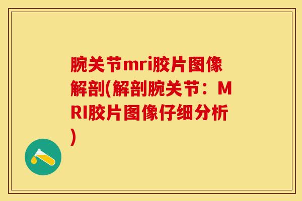 腕关节mri胶片图像解剖(解剖腕关节：MRI胶片图像仔细分析)