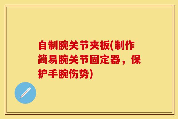 自制腕关节夹板(制作简易腕关节固定器，保护手腕伤势)