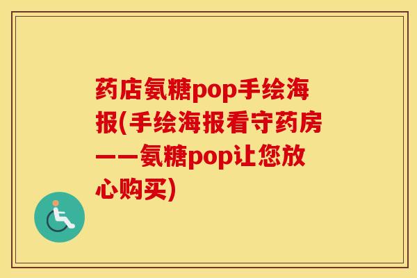 药店氨糖pop手绘海报(手绘海报看守药房——氨糖pop让您放心购买)