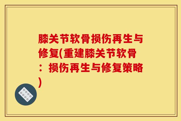 膝关节软骨损伤再生与修复(重建膝关节软骨：损伤再生与修复策略)