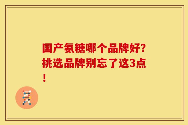 国产氨糖哪个品牌好？挑选品牌别忘了这3点！