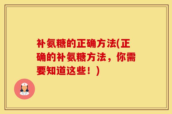补氨糖的正确方法(正确的补氨糖方法，你需要知道这些！)