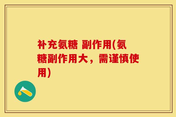 补充氨糖 副作用(氨糖副作用大，需谨慎使用)