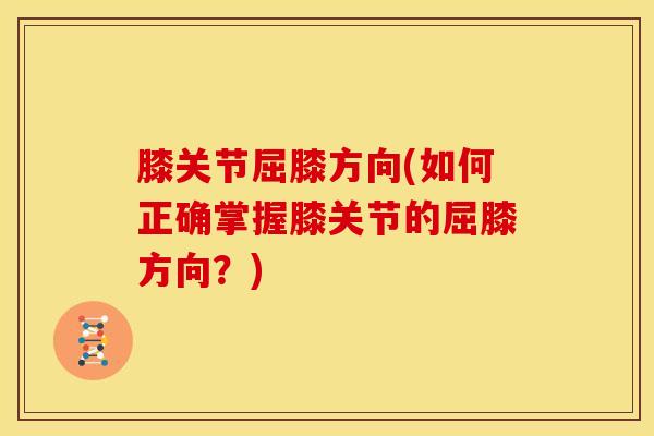 膝关节屈膝方向(如何正确掌握膝关节的屈膝方向？)