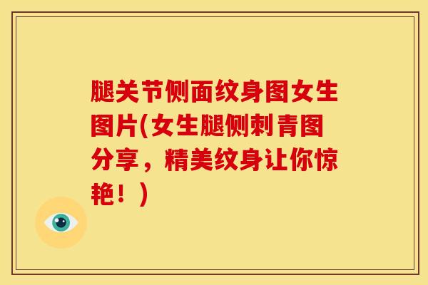 腿关节侧面纹身图女生图片(女生腿侧刺青图分享，精美纹身让你惊艳！)