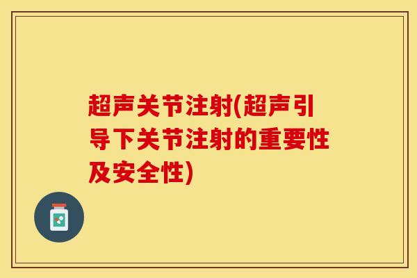 超声关节注射(超声引导下关节注射的重要性及安全性)