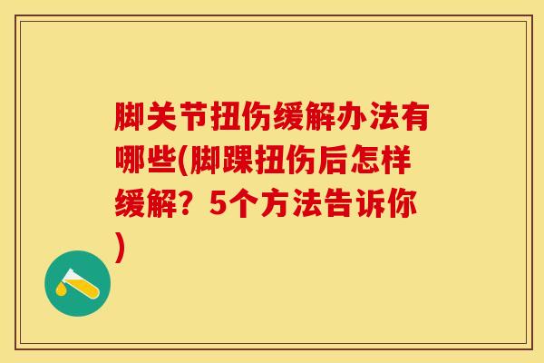 脚关节扭伤缓解办法有哪些(脚踝扭伤后怎样缓解？5个方法告诉你)