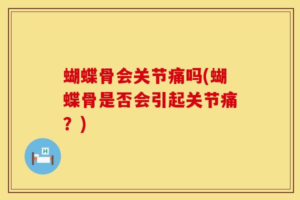 蝴蝶骨会关节痛吗(蝴蝶骨是否会引起关节痛？)