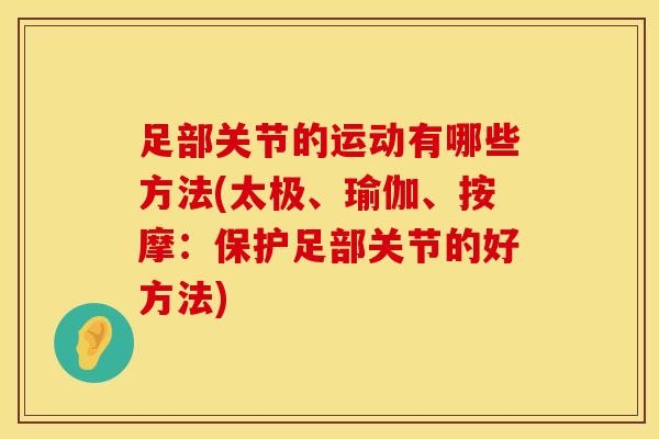 足部关节的运动有哪些方法(太极、瑜伽、按摩：保护足部关节的好方法)