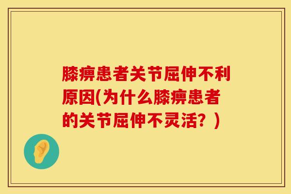 膝痹患者关节屈伸不利原因(为什么膝痹患者的关节屈伸不灵活？)