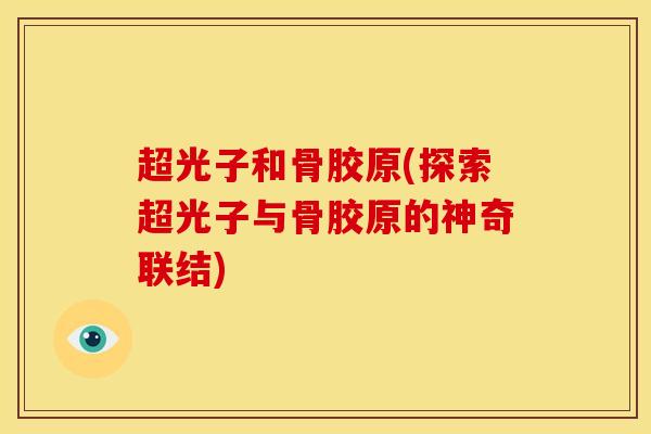 超光子和骨胶原(探索超光子与骨胶原的神奇联结)