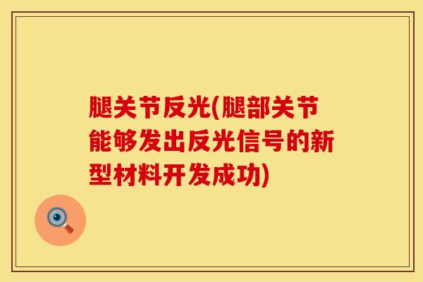腿关节反光(腿部关节能够发出反光信号的新型材料开发成功)