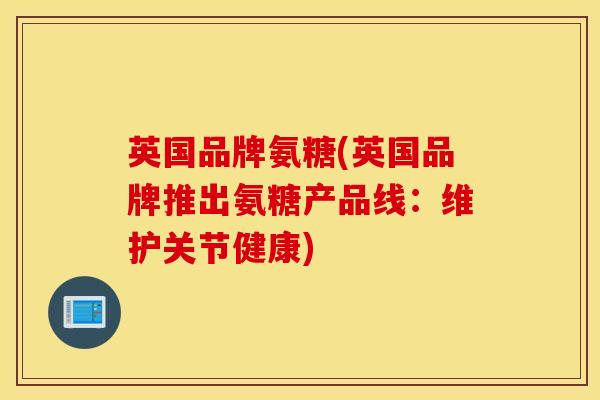 英国品牌氨糖(英国品牌推出氨糖产品线：维护关节健康)