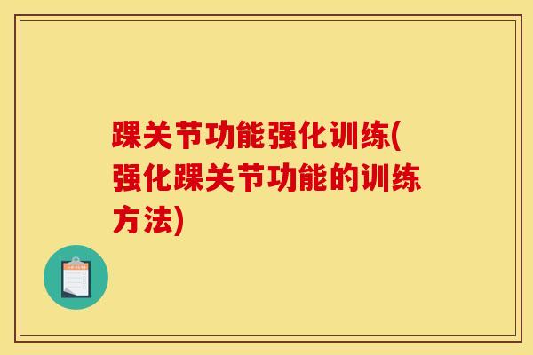 踝关节功能强化训练(强化踝关节功能的训练方法)