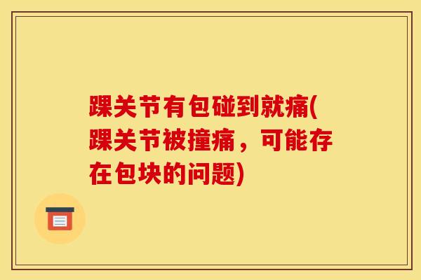 踝关节有包碰到就痛(踝关节被撞痛，可能存在包块的问题)