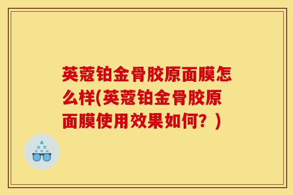英蔻铂金骨胶原面膜怎么样(英蔻铂金骨胶原面膜使用效果如何？)